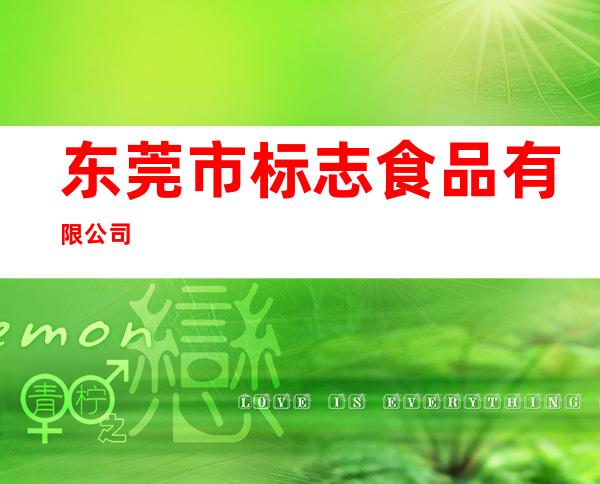 东莞市标志食品有限公司