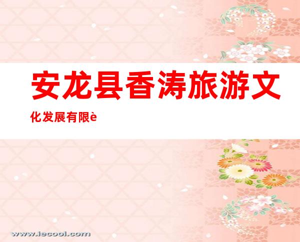 安龙县香涛旅游文化发展有限责任公司