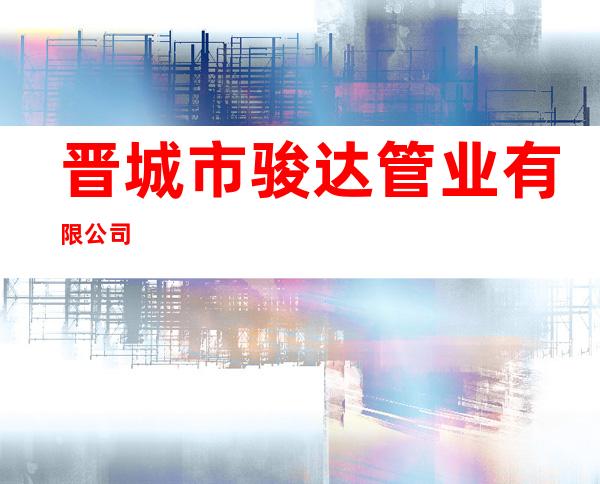 晋城市骏达管业有限公司