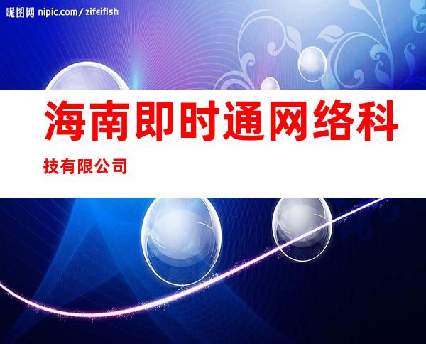 海南即时通网络科技有限公司