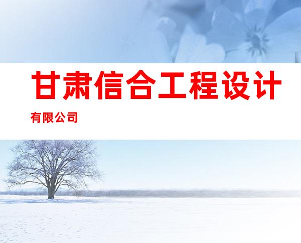 甘肃信合工程设计有限公司
