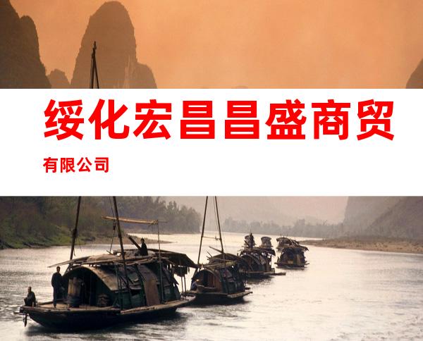 绥化宏昌昌盛商贸有限公司