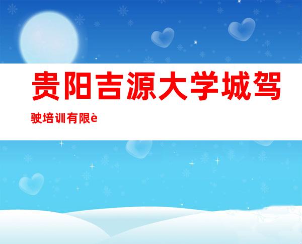 贵阳吉源大学城驾驶培训有限责任公司