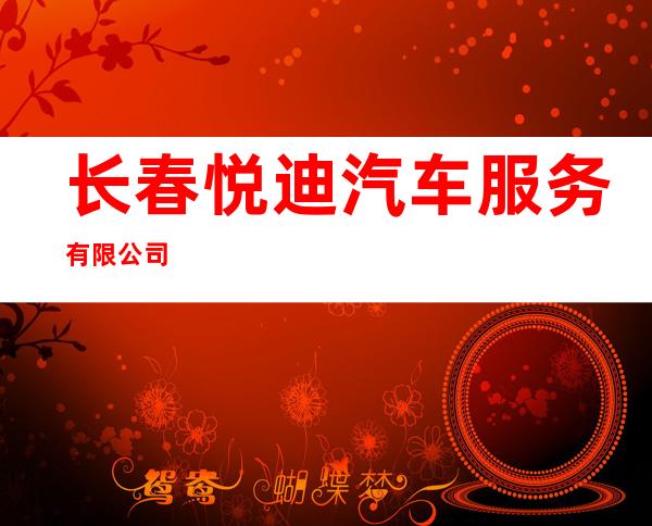 长春悦迪汽车服务有限公司