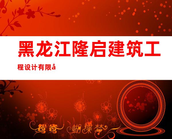 黑龙江隆启建筑工程设计有限公司